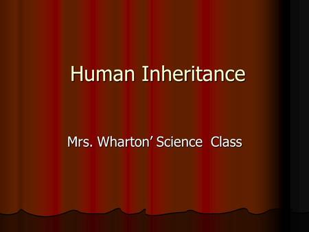Human Inheritance Human Inheritance Mrs. Wharton’ Science Class.