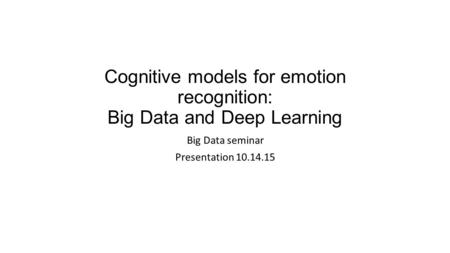 Cognitive models for emotion recognition: Big Data and Deep Learning