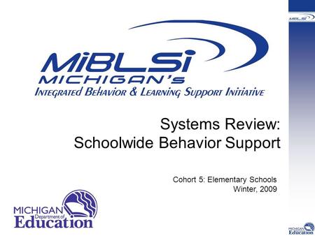 Systems Review: Schoolwide Behavior Support Cohort 5: Elementary Schools Winter, 2009.