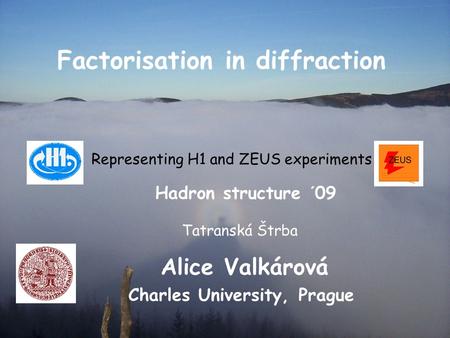 31.08.20091Hadron Structure 2009 Factorisation in diffraction Alice Valkárová Charles University, Prague Representing H1 and ZEUS experiments Hadron structure.