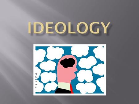  An ideology is:  A set of aims and ideas, especially in politics/government.  A comprehensive vision; a way of looking at the world.  Proposed by.