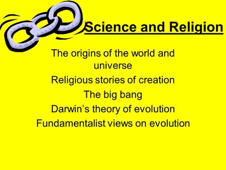 Science and Religion The origins of the world and universe Religious stories of creation The big bang Darwin’s theory of evolution Fundamentalist views.