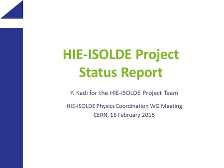 HIE-ISOLDE Project Status Report Y. Kadi for the HIE-ISOLDE Project Team HIE-ISOLDE Physics Coordination WG Meeting CERN, 16 February 2015.