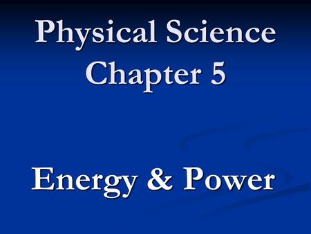 Physical Science Chapter 5 Energy & Power. 5.1 The Nature of Energy Energy – the ability to do work or cause a change. Energy – the ability to do work.