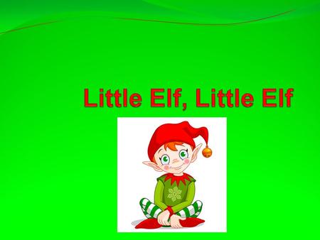 Little elf, little elf, Snow is falling Little elf, little elf have you been good?