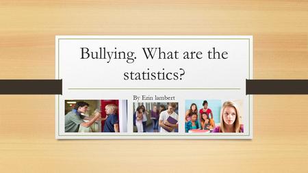 Bullying. What are the statistics? By Erin lambert.