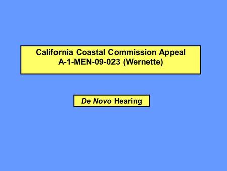 California Coastal Commission Appeal A-1-MEN-09-023 (Wernette) De Novo Hearing.