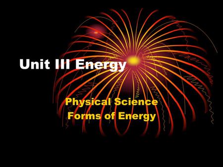 Unit III Energy Physical Science Forms of Energy.