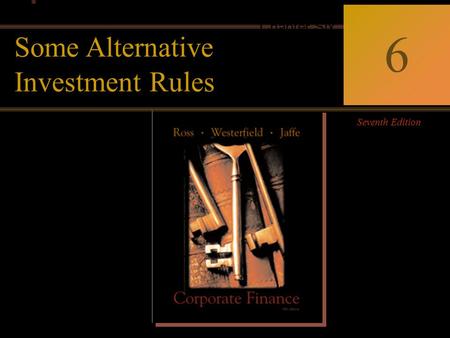 0 Corporate Finance Ross  Westerfield  Jaffe Seventh Edition 6 Chapter Six Some Alternative Investment Rules.