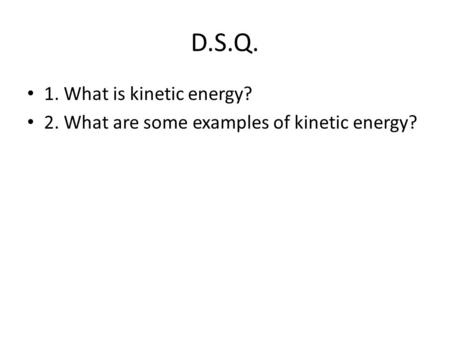 D.S.Q. 1. What is kinetic energy?