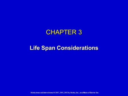 Mosby items and derived items © 2007, 2005, 2002 by Mosby, Inc., an affiliate of Elsevier Inc. CHAPTER 3 Life Span Considerations.