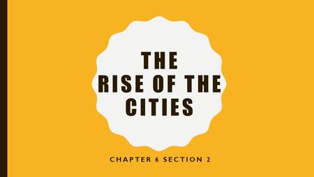 THE RISE OF THE CITIES CHAPTER 6 SECTION 2. THE POPULATION EXPLOSION Between 1800 and 1900, the population in Europe doubles despite families having less.