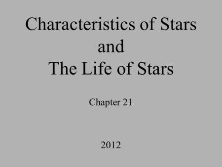 Characteristics of Stars and The Life of Stars Chapter 21 2012.