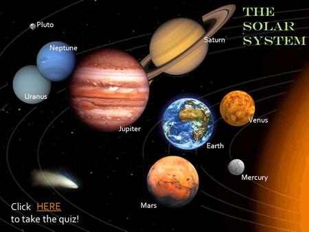 THE SOLAR SYSTEM Click HERE to take the quiz! Pluto Saturn Neptune