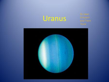 Uranus By Isaac Simpson and Trent Yowe. Description of Planet Uranus is the only giant planet whose equator nearly has a right angle to its orbit. A collision.