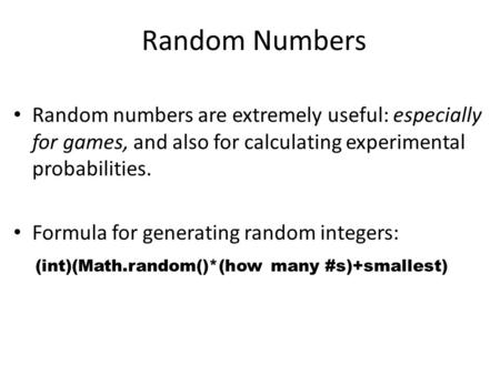 Random Numbers Random numbers are extremely useful: especially for games, and also for calculating experimental probabilities. Formula for generating random.