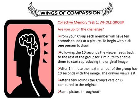 Collective Memory Task 1: WHOLE GROUP Are you up for the challenge?  From your group each member will have ten seconds to look at a picture. To begin.