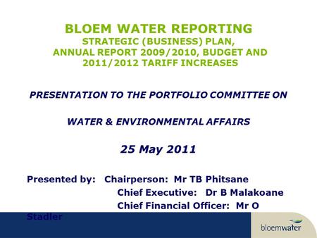 BLOEM WATER REPORTING STRATEGIC (BUSINESS) PLAN, ANNUAL REPORT 2009/2010, BUDGET AND 2011/2012 TARIFF INCREASES PRESENTATION TO THE PORTFOLIO COMMITTEE.
