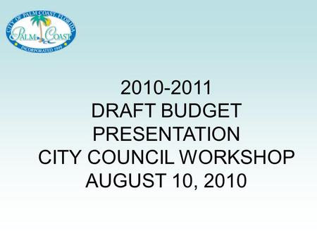 2010-2011 DRAFT BUDGET PRESENTATION CITY COUNCIL WORKSHOP AUGUST 10, 2010.