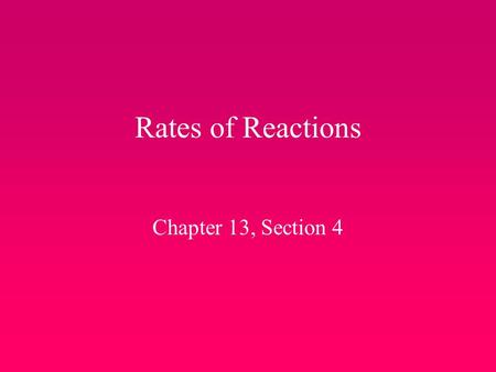 Rates of Reactions Chapter 13, Section 4. Rates of Reactions A reaction takes place only if the particles of reactants collide. The speed at which new.