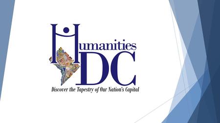 Who are we? Private, nonprofit organization Fund and conduct humanities-based cultural and educational programs for all 8 wards Not a federal or district.