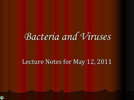 Bacteria and Viruses Lecture Notes for May 12, 2011.