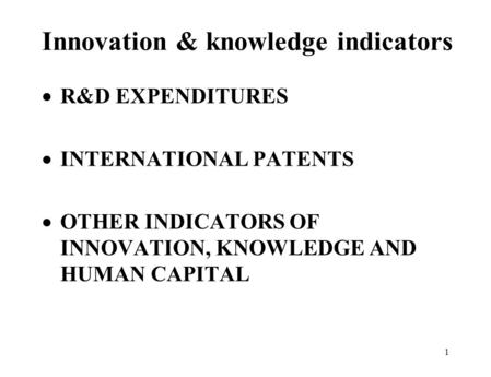 1 Innovation & knowledge indicators  R&D EXPENDITURES  INTERNATIONAL PATENTS  OTHER INDICATORS OF INNOVATION, KNOWLEDGE AND HUMAN CAPITAL.