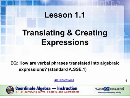 Lesson 1.1 Translating & Creating Expressions EQ: How are verbal phrases translated into algebraic expressions? (standard A.SSE.1) 1.1.1: Identifying Terms,