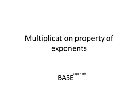 Multiplication property of exponents BASE exponent.