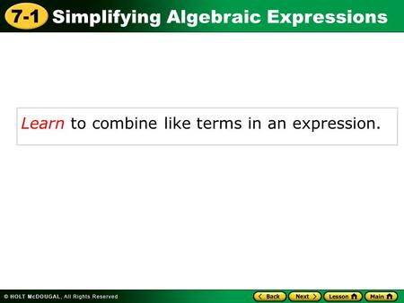 Simplifying Algebraic Expressions 7-1 Learn to combine like terms in an expression.