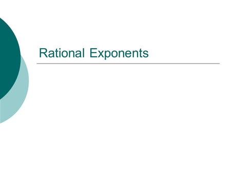 Rational Exponents. Rational Exponent  “Rational” relates to fractions  Rational exponents mean having a fraction as an exponent. Each part of the fraction.