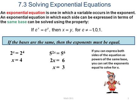 An exponential equation is one in which a variable occurs in the exponent. An exponential equation in which each side can be expressed in terms of the.