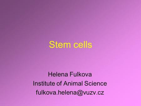 Stem cells Helena Fulkova Institute of Animal Science