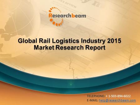 Global Rail Logistics Industry 2015 Market Research Report TELEPHONE: + 1-503-894-6022