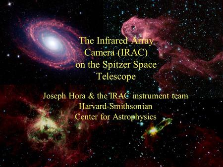 11-Jun-04 1 Joseph Hora & the IRAC instrument team Harvard-Smithsonian Center for Astrophysics The Infrared Array Camera (IRAC) on the Spitzer Space Telescope.