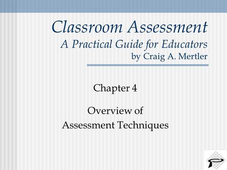 Classroom Assessment A Practical Guide for Educators by Craig A. Mertler Chapter 4 Overview of Assessment Techniques.