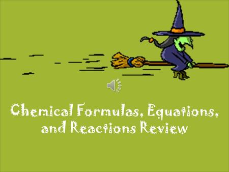 Chemical Formulas, Equations, and Reactions Review.