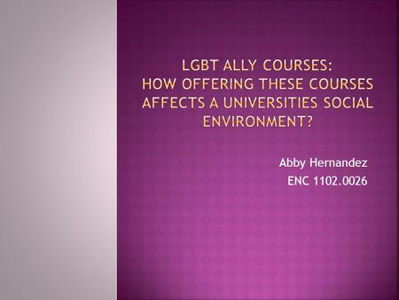 Abby Hernandez ENC 1102.0026.  LGBT: Lesbian, Gay, Bisexual, and Transgender.  Ally: Someone who supports and/or works with another person or group.