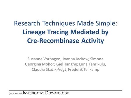 Research Techniques Made Simple: Lineage Tracing Mediated by Cre-Recombinase Activity Susanne Vorhagen, Joanna Jackow, Simona Georgina Mohor; Giel Tanghe;