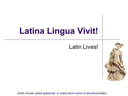 Latina Lingua Vivit! Latin Lives! (Click mouse, press space bar, or press down arrow to advance slides.)