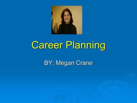 Career Planning BY: Megan Crane Overview of Career Planning.