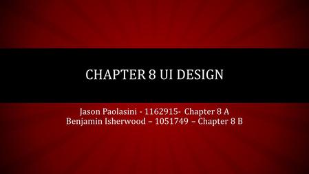 Jason Paolasini - 1162915- Chapter 8 A Benjamin Isherwood – 1051749 – Chapter 8 B CHAPTER 8 UI DESIGN.