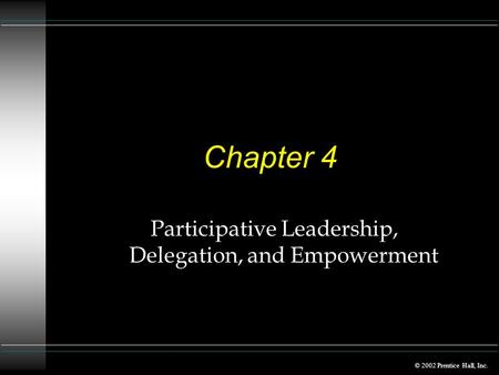 © 2002 Prentice Hall, Inc. Chapter 4 Participative Leadership, Delegation, and Empowerment.