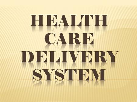 Health Care Delivery System “the totality of all policies, facilities, equipment, product and human resources and services which address the health needs,