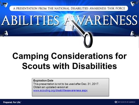 Camping Considerations for Scouts with Disabilities Expiration Date This presentation is not to be used after Dec. 31, 2017. Obtain an updated version.