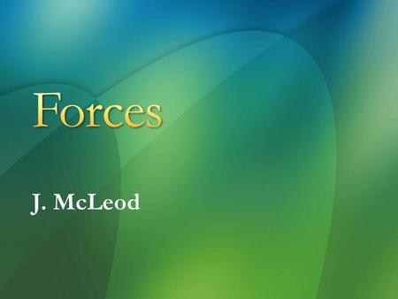 J. McLeod. What is a force? Force (N) = a push or a pull Forces can cause a resting object to move a change in velocity a change in direction.