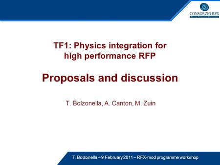 T. Bolzonella – 9 February 2011 – RFX-mod programme workshop TF1: Physics integration for high performance RFP Proposals and discussion T. Bolzonella,