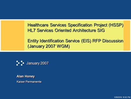 1/28/2016 10:02 PM Healthcare Services Specification Project (HSSP) HL7 Services Oriented Architecture SIG Entity Identification Service (EIS) RFP Discussion.