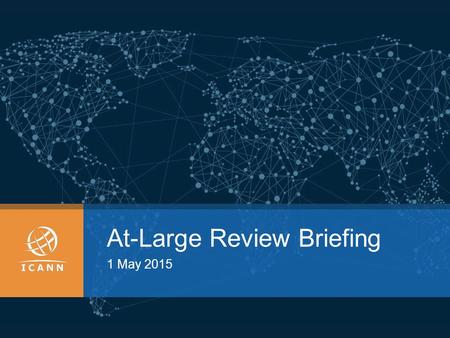 At-Large Review Briefing 1 May 2015. | 2 Roles and Responsibilities SIC Oversight Accept Report* Approve Plans* Staff Prepare RFP Run Examiner Selection.