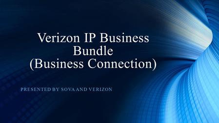 Verizon IP Business Bundle (Business Connection) PRESENTED BY SOVA AND VERIZON.